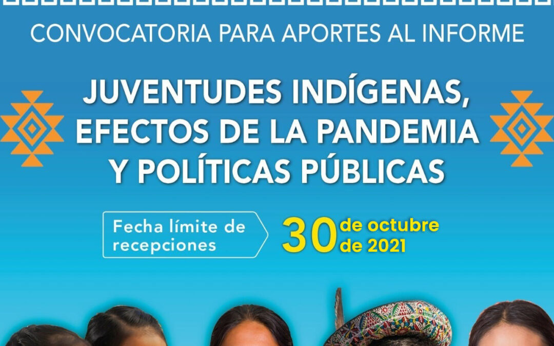 Convocatoria para aportaciones para el informe “Juventudes Indígenas, efectos de la pandemia y Políticas Públicas”