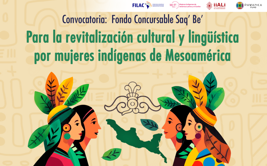 Convocatoria:  Fondo Concursable Saq’ Be’ Para la revitalización cultural y lingüística por mujeres indígenas de Mesoamérica