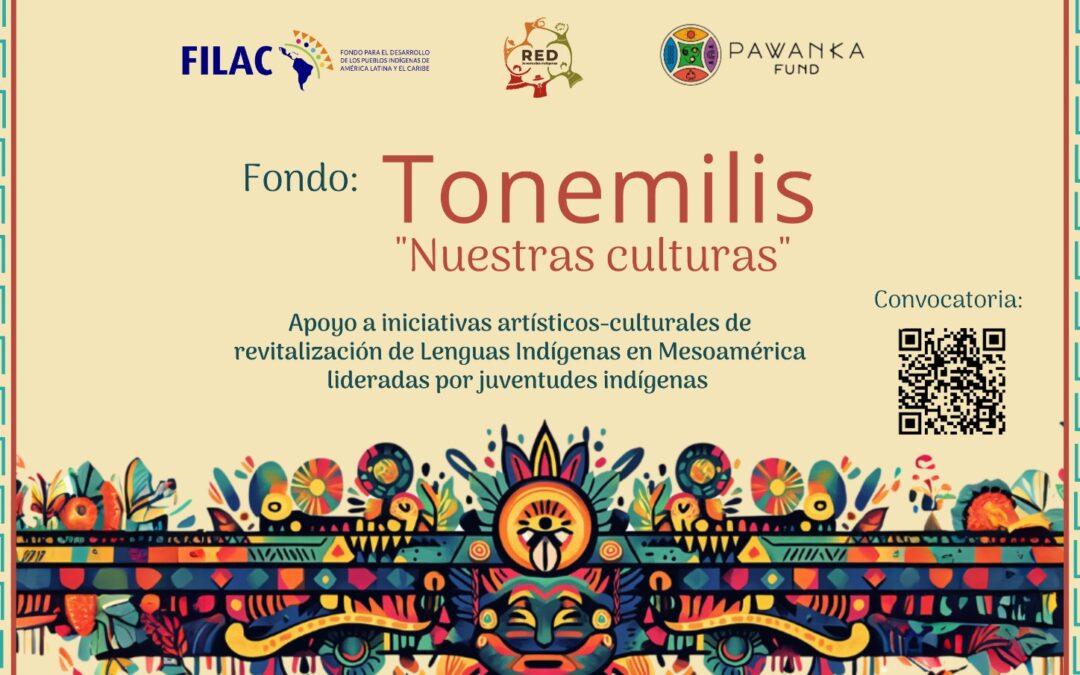 Convocatoria: Fondo Concursable Tonemilis para impulsar iniciativas artístico-culturales de revitalización de Lenguas Indígenas en Mesoamérica