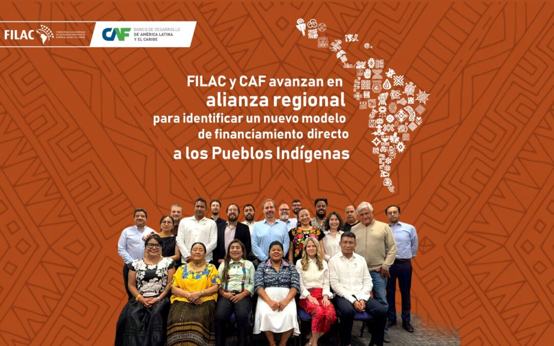 FILAC y CAF avanzan en alianza regional para identificar un nuevo modelo de financiamiento directo a los Pueblos Indígenas